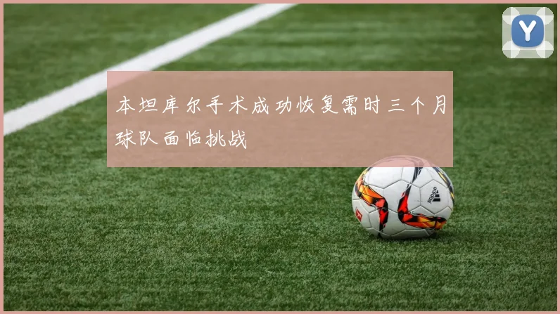 本坦库尔手术成功恢复需时三个月球队面临挑战