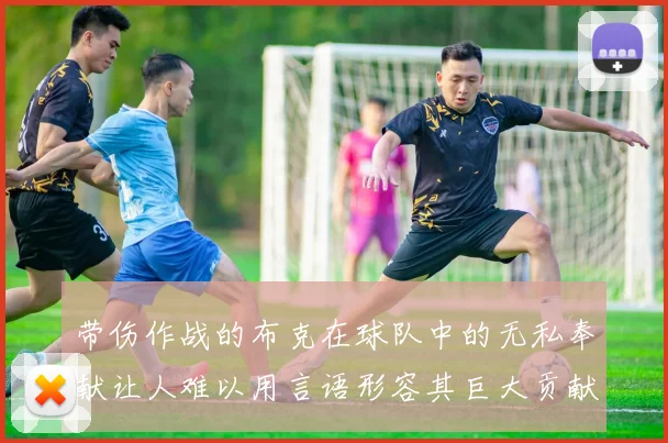 带伤作战的布克在球队中的无私奉献让人难以用言语形容其巨大贡献