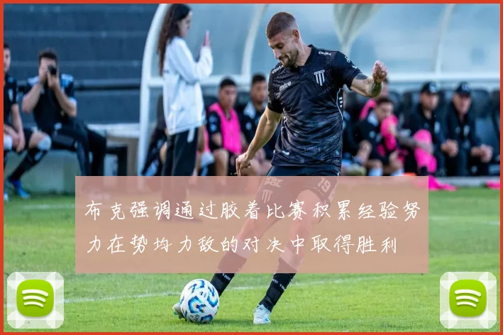 布克强调通过胶着比赛积累经验努力在势均力敌的对决中取得胜利